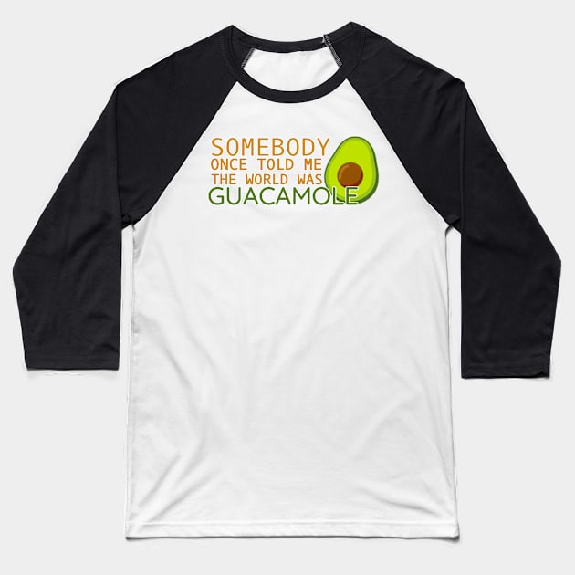 Somebody Once Told Me the World was Guacamole Baseball T-Shirt by CitrusExistence